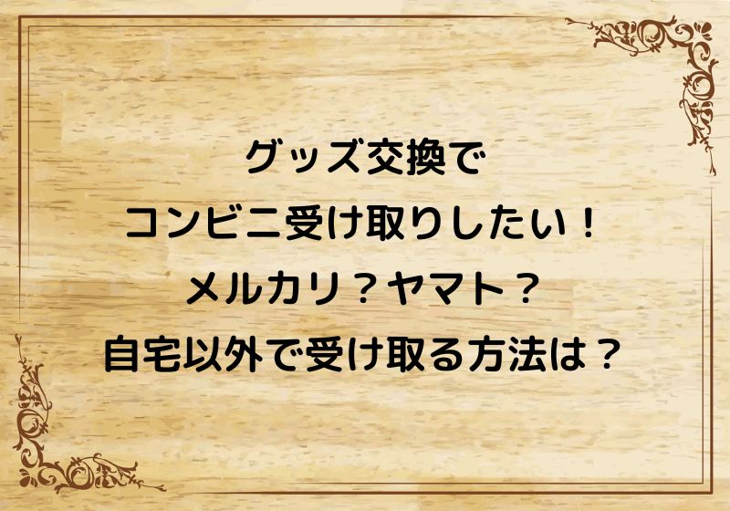 グッズ交換でコンビニ受け取りするには？LINE以外でヤマトを利用する