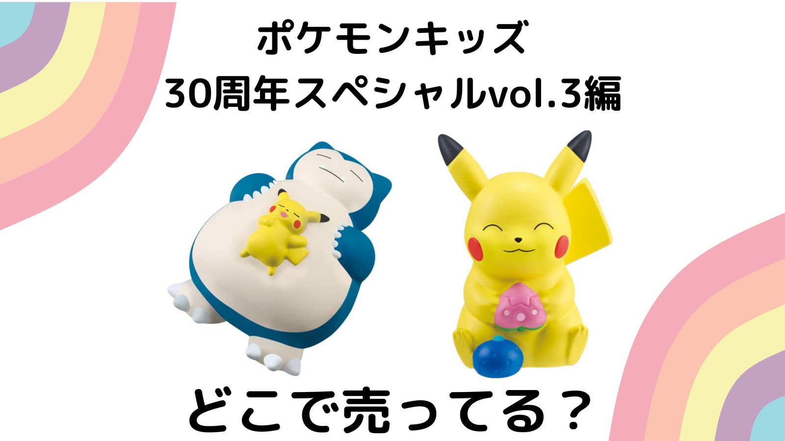 ポケモンキッズ30周年スペシャルvol.3編は、どこに売ってる？コンビニ他販売店紹介！バラ売り情報、フルコンプ情報も！